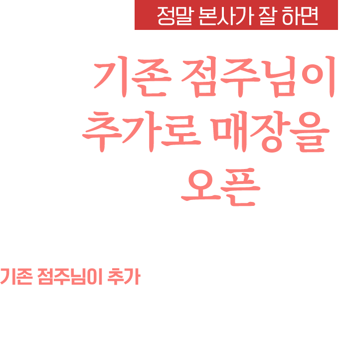 정말 본사가 잘 하면 기존 점주님이 추가로 매장을 오픈한다